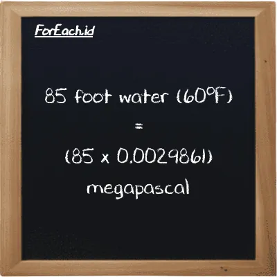 How to convert foot water (60<sup>o</sup>F) to megapascal: 85 foot water (60<sup>o</sup>F) (ftH2O) is equivalent to 85 times 0.0029861 megapascal (MPa)