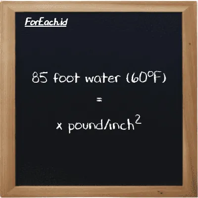 Example foot water (60<sup>o</sup>F) to pound/inch<sup>2</sup> conversion (85 ftH2O to psi)