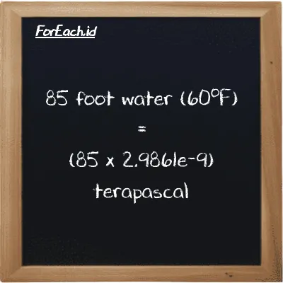 How to convert foot water (60<sup>o</sup>F) to terapascal: 85 foot water (60<sup>o</sup>F) (ftH2O) is equivalent to 85 times 2.9861e-9 terapascal (TPa)