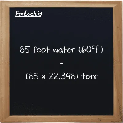 How to convert foot water (60<sup>o</sup>F) to torr: 85 foot water (60<sup>o</sup>F) (ftH2O) is equivalent to 85 times 22.398 torr (torr)