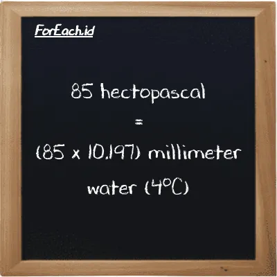 85 hectopascal is equivalent to 866.78 millimeter water (4<sup>o</sup>C) (85 hPa is equivalent to 866.78 mmH2O)