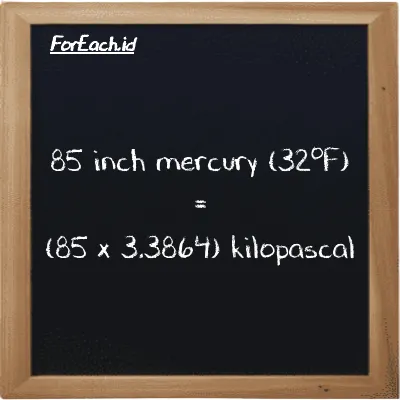 How to convert inch mercury (32<sup>o</sup>F) to kilopascal: 85 inch mercury (32<sup>o</sup>F) (inHg) is equivalent to 85 times 3.3864 kilopascal (kPa)