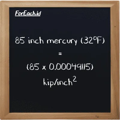How to convert inch mercury (32<sup>o</sup>F) to kip/inch<sup>2</sup>: 85 inch mercury (32<sup>o</sup>F) (inHg) is equivalent to 85 times 0.00049115 kip/inch<sup>2</sup> (ksi)