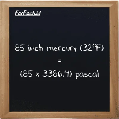 How to convert inch mercury (32<sup>o</sup>F) to pascal: 85 inch mercury (32<sup>o</sup>F) (inHg) is equivalent to 85 times 3386.4 pascal (Pa)