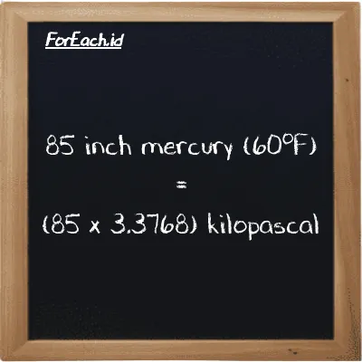 How to convert inch mercury (60<sup>o</sup>F) to kilopascal: 85 inch mercury (60<sup>o</sup>F) (inHg) is equivalent to 85 times 3.3768 kilopascal (kPa)