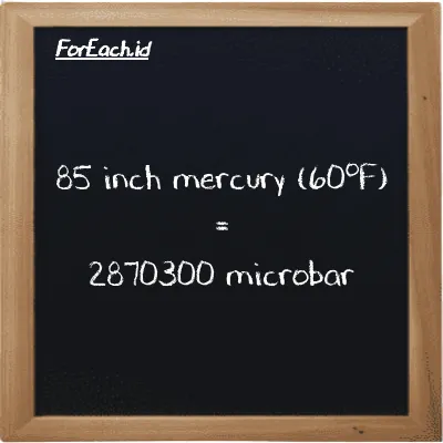 85 inch mercury (60<sup>o</sup>F) is equivalent to 2870300 microbar (85 inHg is equivalent to 2870300 µbar)