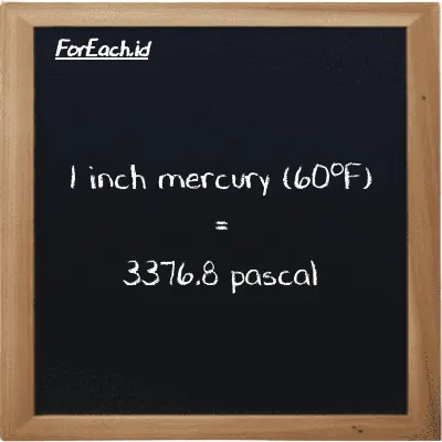 1 inch mercury (60<sup>o</sup>F) is equivalent to 3376.8 pascal (1 inHg is equivalent to 3376.8 Pa)
