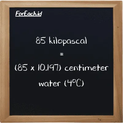 How to convert kilopascal to centimeter water (4<sup>o</sup>C): 85 kilopascal (kPa) is equivalent to 85 times 10.197 centimeter water (4<sup>o</sup>C) (cmH2O)