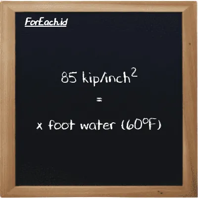 Example kip/inch<sup>2</sup> to foot water (60<sup>o</sup>F) conversion (85 ksi to ftH2O)