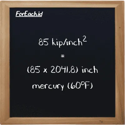 How to convert kip/inch<sup>2</sup> to inch mercury (60<sup>o</sup>F): 85 kip/inch<sup>2</sup> (ksi) is equivalent to 85 times 2041.8 inch mercury (60<sup>o</sup>F) (inHg)