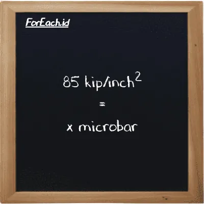 Example kip/inch<sup>2</sup> to microbar conversion (85 ksi to µbar)