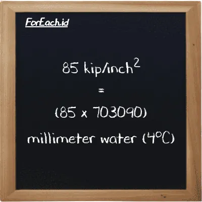 How to convert kip/inch<sup>2</sup> to millimeter water (4<sup>o</sup>C): 85 kip/inch<sup>2</sup> (ksi) is equivalent to 85 times 703090 millimeter water (4<sup>o</sup>C) (mmH2O)
