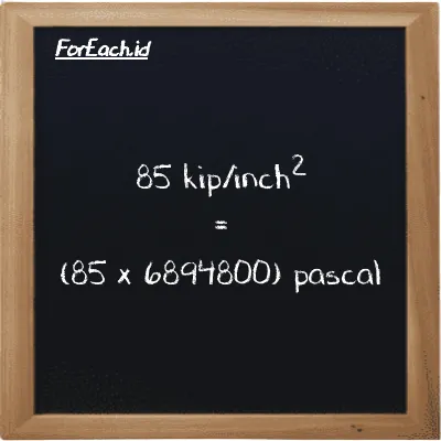 How to convert kip/inch<sup>2</sup> to pascal: 85 kip/inch<sup>2</sup> (ksi) is equivalent to 85 times 6894800 pascal (Pa)