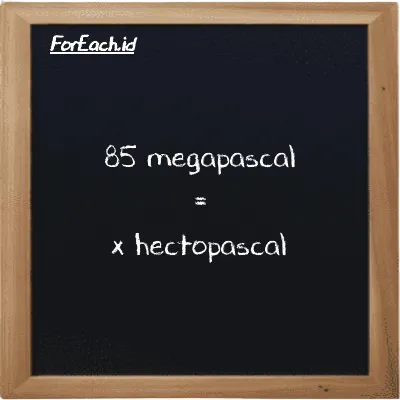 Example megapascal to hectopascal conversion (85 MPa to hPa)