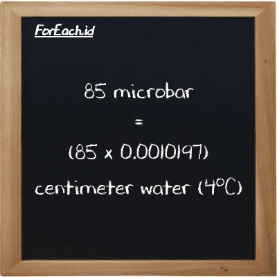 How to convert microbar to centimeter water (4<sup>o</sup>C): 85 microbar (µbar) is equivalent to 85 times 0.0010197 centimeter water (4<sup>o</sup>C) (cmH2O)