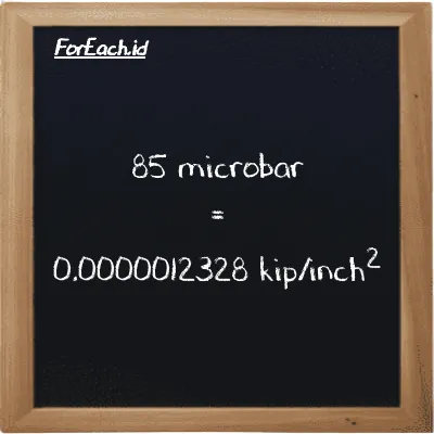 85 microbar is equivalent to 0.0000012328 kip/inch<sup>2</sup> (85 µbar is equivalent to 0.0000012328 ksi)