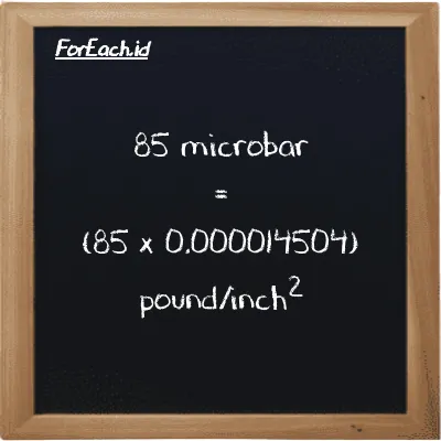 How to convert microbar to pound/inch<sup>2</sup>: 85 microbar (µbar) is equivalent to 85 times 0.000014504 pound/inch<sup>2</sup> (psi)