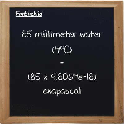 How to convert millimeter water (4<sup>o</sup>C) to exapascal: 85 millimeter water (4<sup>o</sup>C) (mmH2O) is equivalent to 85 times 9.8064e-18 exapascal (EPa)