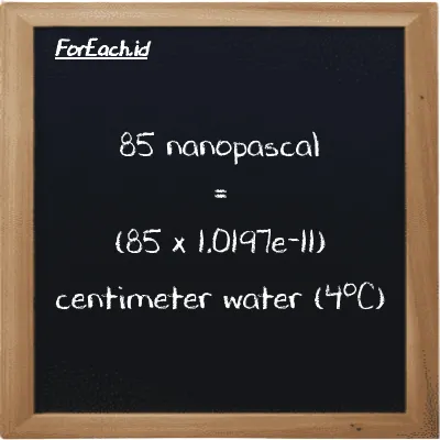 How to convert nanopascal to centimeter water (4<sup>o</sup>C): 85 nanopascal (nPa) is equivalent to 85 times 1.0197e-11 centimeter water (4<sup>o</sup>C) (cmH2O)