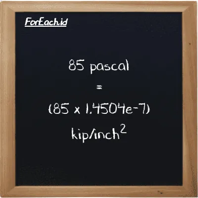 How to convert pascal to kip/inch<sup>2</sup>: 85 pascal (Pa) is equivalent to 85 times 1.4504e-7 kip/inch<sup>2</sup> (ksi)