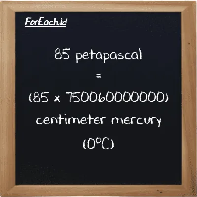 How to convert petapascal to centimeter mercury (0<sup>o</sup>C): 85 petapascal (PPa) is equivalent to 85 times 750060000000 centimeter mercury (0<sup>o</sup>C) (cmHg)