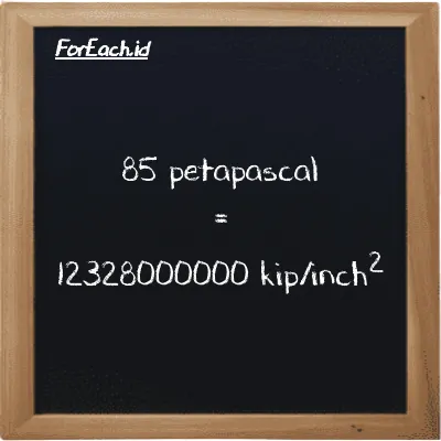 85 petapascal is equivalent to 12328000000 kip/inch<sup>2</sup> (85 PPa is equivalent to 12328000000 ksi)