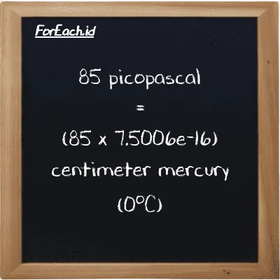 How to convert picopascal to centimeter mercury (0<sup>o</sup>C): 85 picopascal (pPa) is equivalent to 85 times 7.5006e-16 centimeter mercury (0<sup>o</sup>C) (cmHg)