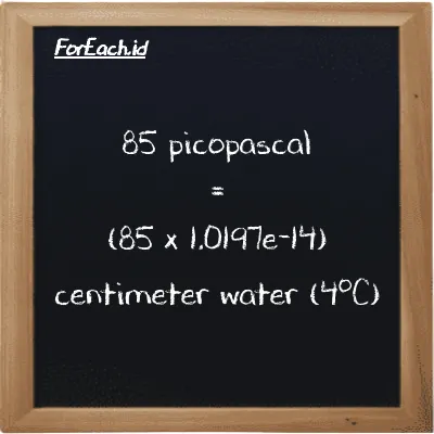 How to convert picopascal to centimeter water (4<sup>o</sup>C): 85 picopascal (pPa) is equivalent to 85 times 1.0197e-14 centimeter water (4<sup>o</sup>C) (cmH2O)