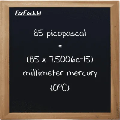 How to convert picopascal to millimeter mercury (0<sup>o</sup>C): 85 picopascal (pPa) is equivalent to 85 times 7.5006e-15 millimeter mercury (0<sup>o</sup>C) (mmHg)