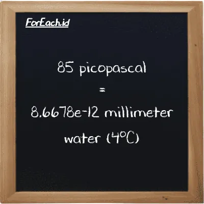 85 picopascal is equivalent to 8.6678e-12 millimeter water (4<sup>o</sup>C) (85 pPa is equivalent to 8.6678e-12 mmH2O)