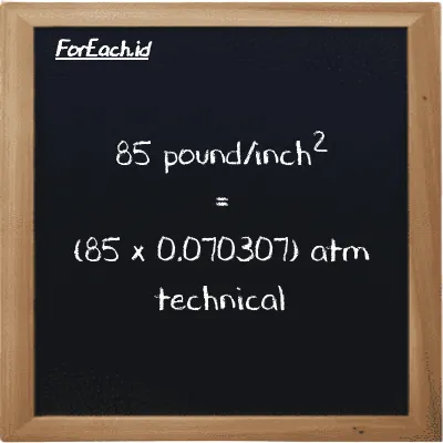 How to convert pound/inch<sup>2</sup> to atm technical: 85 pound/inch<sup>2</sup> (psi) is equivalent to 85 times 0.070307 atm technical (at)