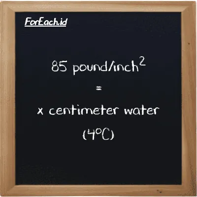 Example pound/inch<sup>2</sup> to centimeter water (4<sup>o</sup>C) conversion (85 psi to cmH2O)