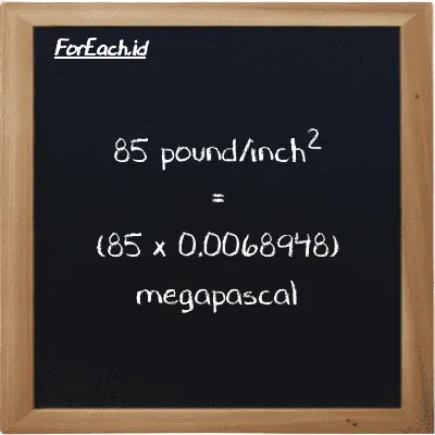 How to convert pound/inch<sup>2</sup> to megapascal: 85 pound/inch<sup>2</sup> (psi) is equivalent to 85 times 0.0068948 megapascal (MPa)