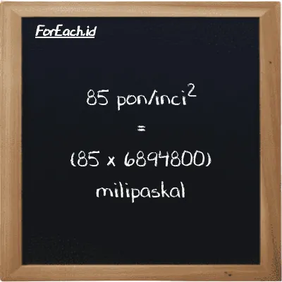 How to convert pound/inch<sup>2</sup> to millipascal: 85 pound/inch<sup>2</sup> (psi) is equivalent to 85 times 6894800 millipascal (mPa)