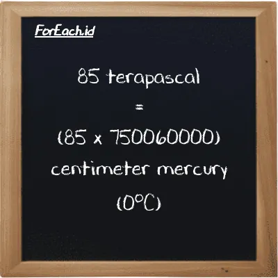 How to convert terapascal to centimeter mercury (0<sup>o</sup>C): 85 terapascal (TPa) is equivalent to 85 times 750060000 centimeter mercury (0<sup>o</sup>C) (cmHg)