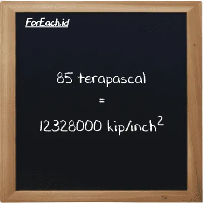 85 terapascal is equivalent to 12328000 kip/inch<sup>2</sup> (85 TPa is equivalent to 12328000 ksi)