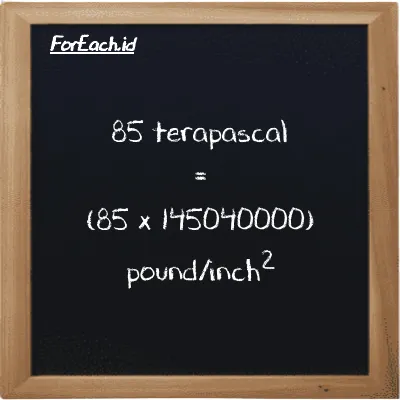 How to convert terapascal to pound/inch<sup>2</sup>: 85 terapascal (TPa) is equivalent to 85 times 145040000 pound/inch<sup>2</sup> (psi)
