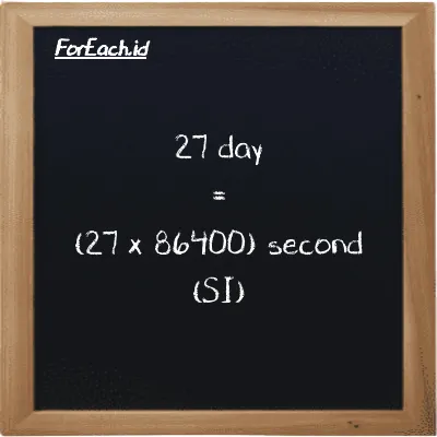 How to convert day to second: 27 day (d) is equivalent to 27 times 86400 second (s)