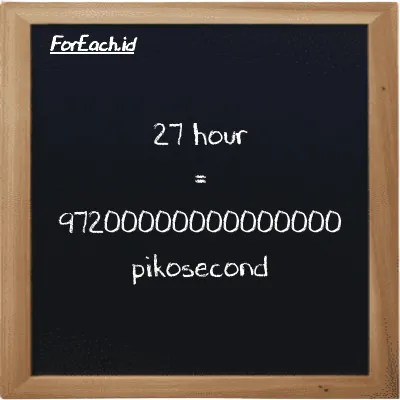 27 hour is equivalent to 97200000000000000 picosecond (27 h is equivalent to 97200000000000000 ps)