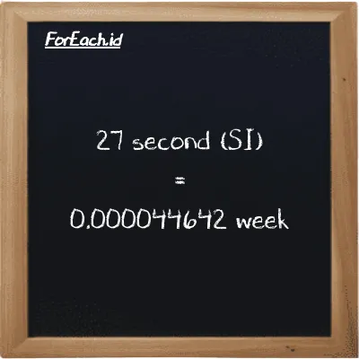 27 second is equivalent to 0.000044642 week (27 s is equivalent to 0.000044642 w)