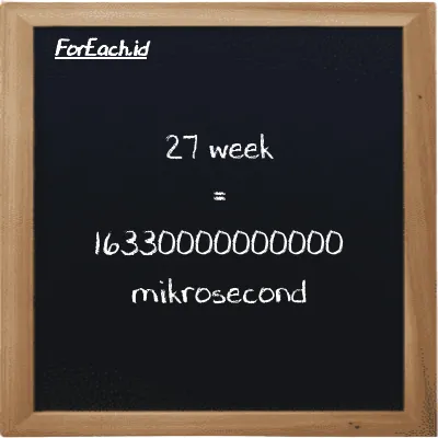27 week is equivalent to 16330000000000 mikrosecond (27 w is equivalent to 16330000000000 µs)