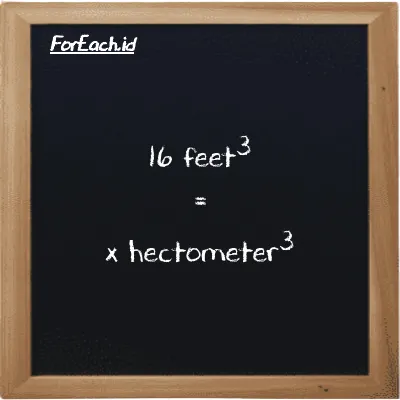 Example feet<sup>3</sup> to hectometer<sup>3</sup> conversion (16 ft<sup>3</sup> to hm<sup>3</sup>)