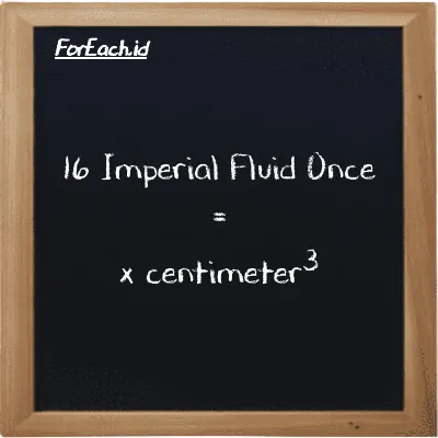 Example Imperial Fluid Once to centimeter<sup>3</sup> conversion (16 imp fl oz to cm<sup>3</sup>)
