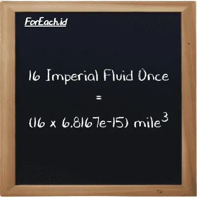How to convert Imperial Fluid Once to mile<sup>3</sup>: 16 Imperial Fluid Once (imp fl oz) is equivalent to 16 times 6.8167e-15 mile<sup>3</sup> (mi<sup>3</sup>)