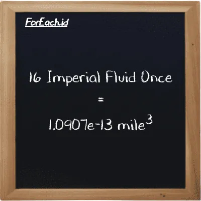 16 Imperial Fluid Once is equivalent to 1.0907e-13 mile<sup>3</sup> (16 imp fl oz is equivalent to 1.0907e-13 mi<sup>3</sup>)