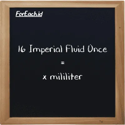 Example Imperial Fluid Once to milliliter conversion (16 imp fl oz to ml)
