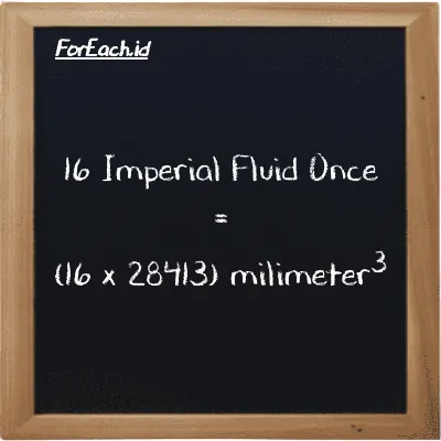 How to convert Imperial Fluid Once to millimeter<sup>3</sup>: 16 Imperial Fluid Once (imp fl oz) is equivalent to 16 times 28413 millimeter<sup>3</sup> (mm<sup>3</sup>)