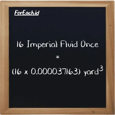 How to convert Imperial Fluid Once to yard<sup>3</sup>: 16 Imperial Fluid Once (imp fl oz) is equivalent to 16 times 0.000037163 yard<sup>3</sup> (yd<sup>3</sup>)