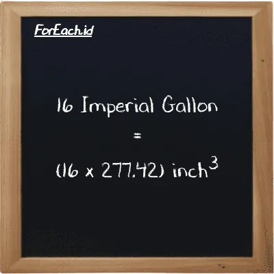 How to convert Imperial Gallon to inch<sup>3</sup>: 16 Imperial Gallon (imp gal) is equivalent to 16 times 277.42 inch<sup>3</sup> (in<sup>3</sup>)