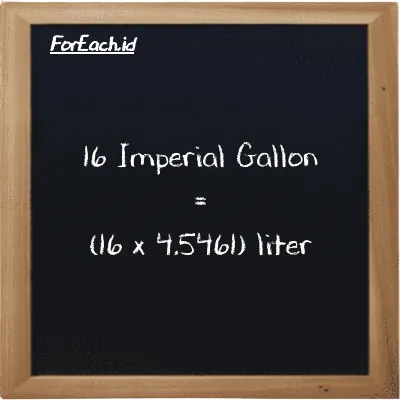 How to convert Imperial Gallon to liter: 16 Imperial Gallon (imp gal) is equivalent to 16 times 4.5461 liter (l)